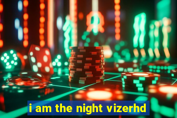 i am the night vizerhd